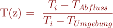  
\Large{T(z) = \dfrac{T_{i} - T_{Abfluss}}{T_{i} - T_{Umgebung}}}
